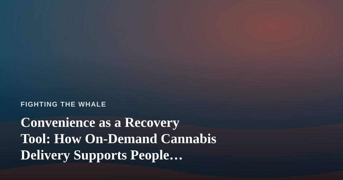 Convenience as a Recovery Tool: How On-Demand Cannabis Delivery Supports People Rebuilding Their Lives