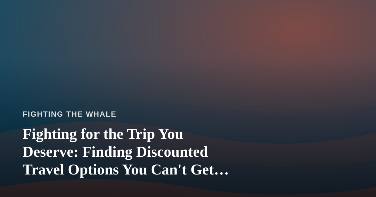 Fighting for the Trip You Deserve: Finding Discounted Travel Options You Can’t Get Anywhere Else