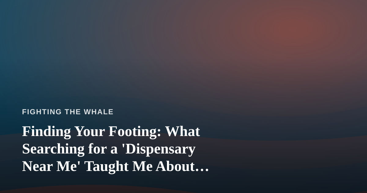Finding Your Footing: What Searching for a ‘Dispensary Near Me’ Taught Me About Perseverance