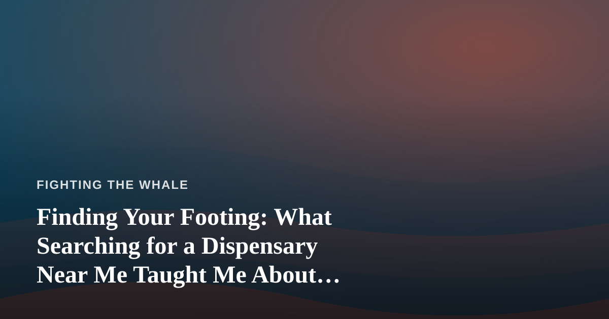 Finding Your Footing: What Searching for a Dispensary Near Me Taught Me About Perseverance