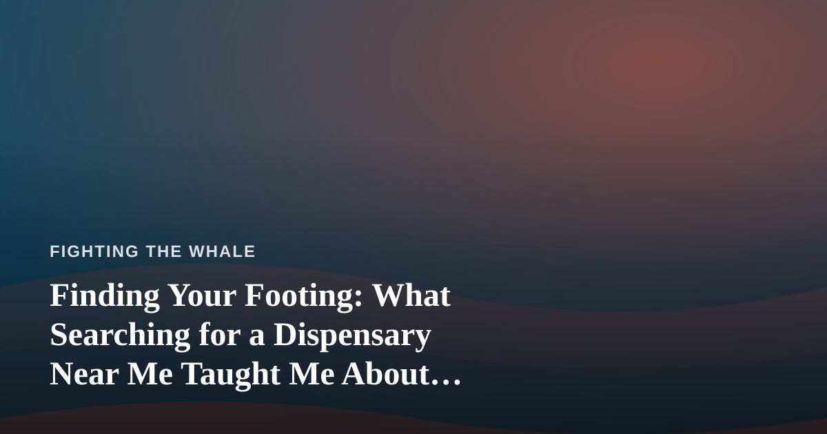 Finding Your Footing: What Searching for a Dispensary Near Me Taught Me About Perseverance