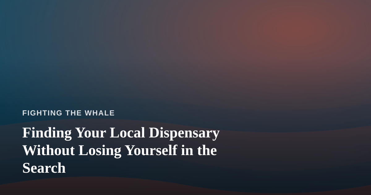 Finding Your Local Dispensary Without Losing Yourself in the Search