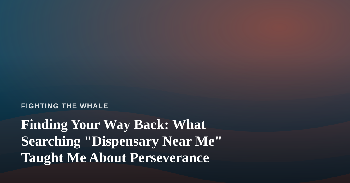 Finding Your Way Back: What Searching “Dispensary Near Me” Taught Me About Perseverance