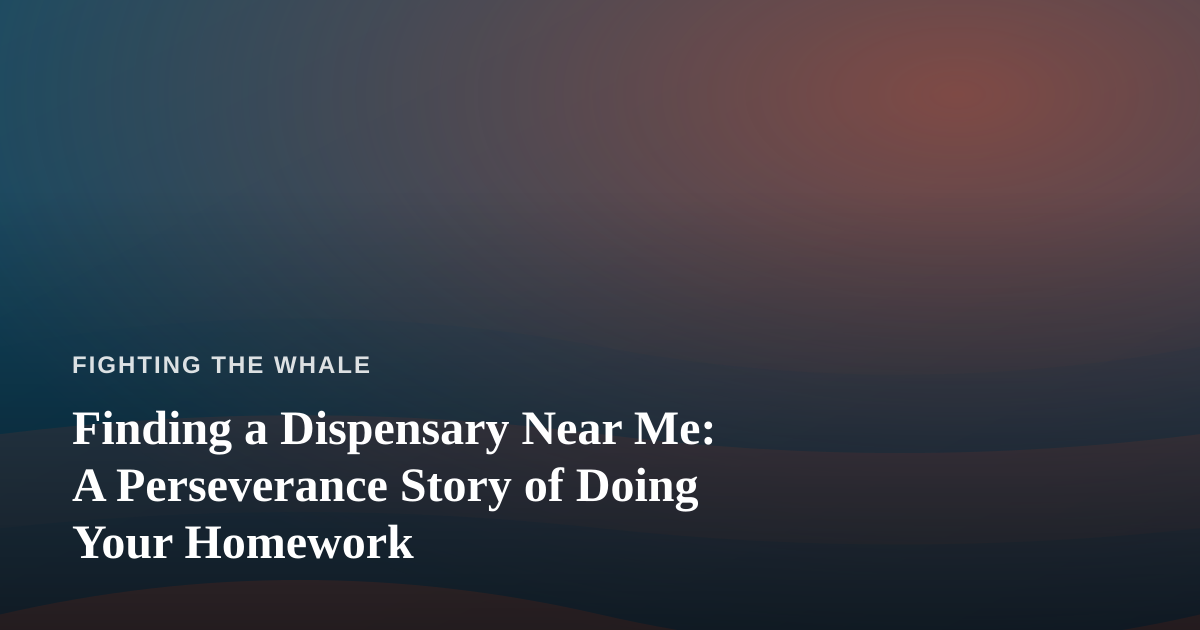 Finding a Dispensary Near Me: A Perseverance Story of Doing Your Homework