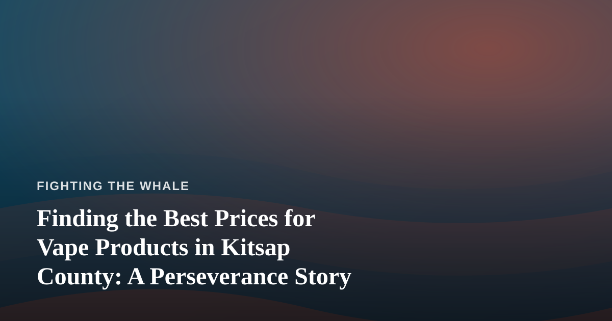 Finding the Best Prices for Vape Products in Kitsap County: A Perseverance Story