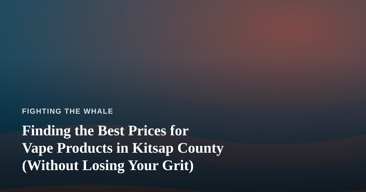 Finding the Best Prices for Vape Products in Kitsap County (Without Losing Your Grit)