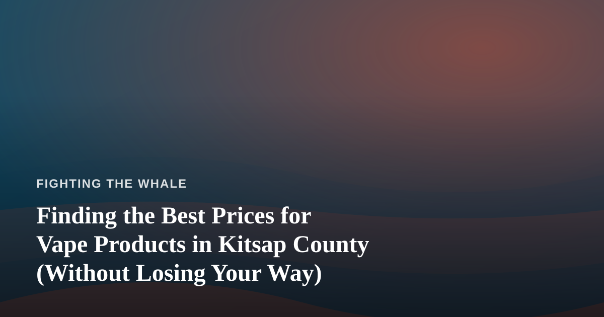 Finding the Best Prices for Vape Products in Kitsap County (Without Losing Your Way)