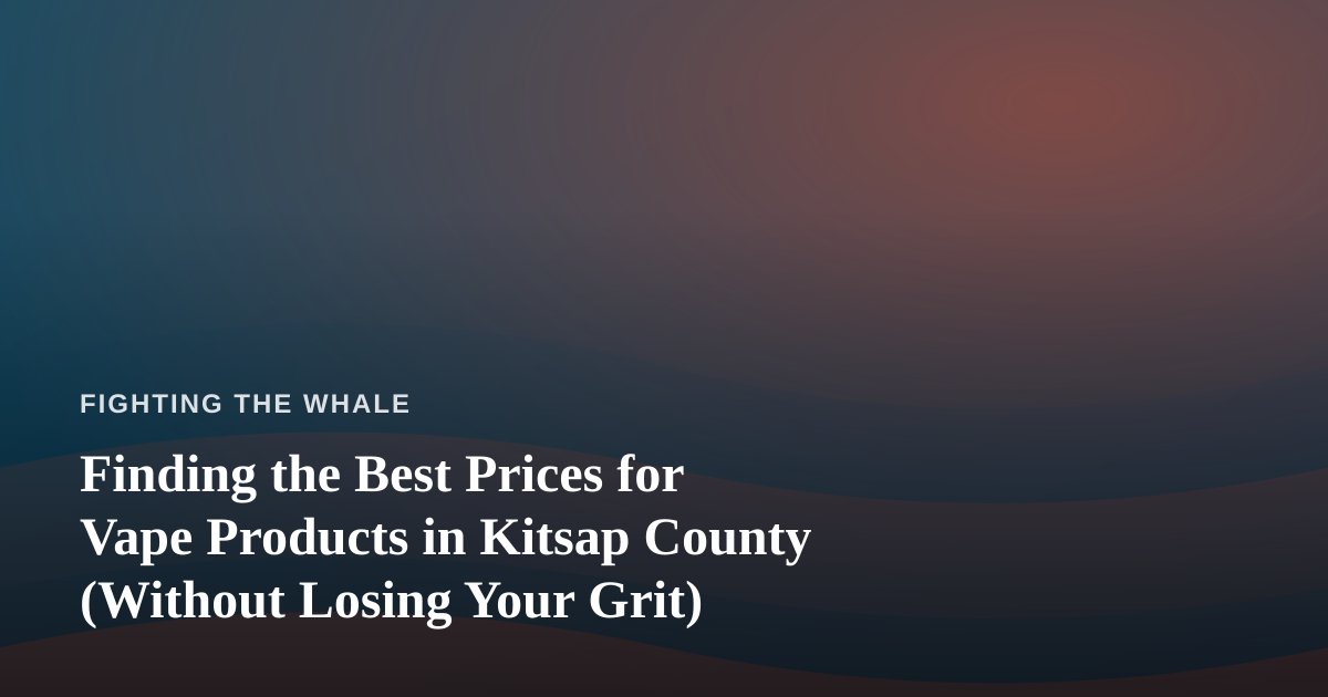 Finding the Best Prices for Vape Products in Kitsap County (Without Losing Your Grit)