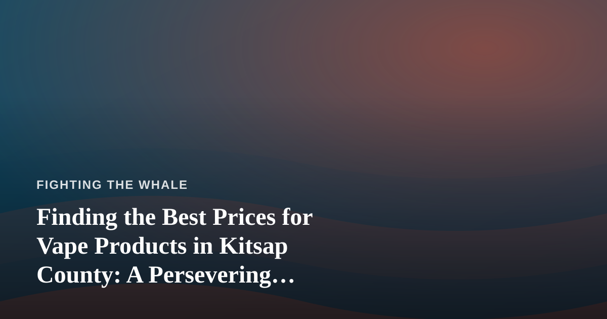 Finding the Best Prices for Vape Products in Kitsap County: A Persevering Shopper’s Guide