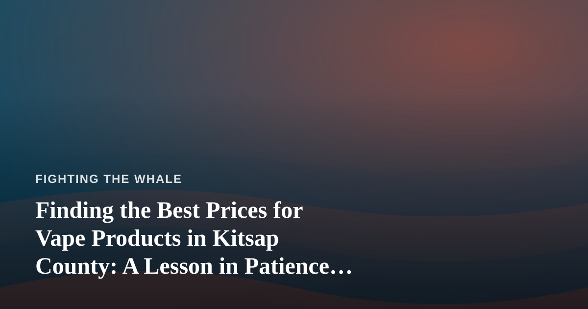 Finding the Best Prices for Vape Products in Kitsap County: A Lesson in Patience and Persistence