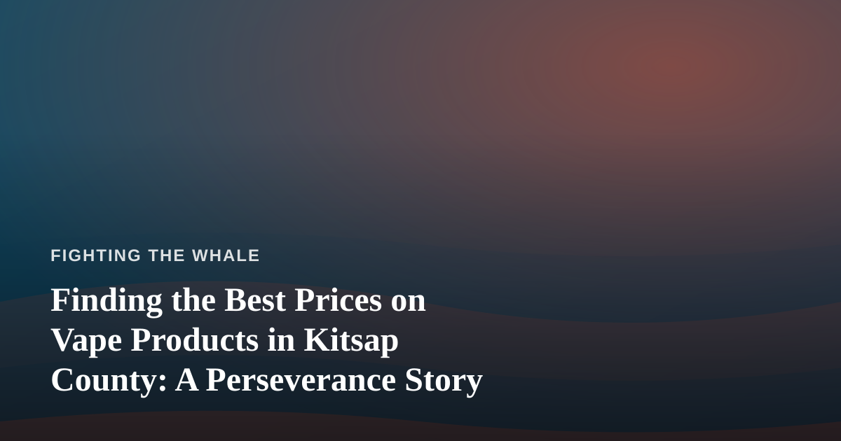 Finding the Best Prices on Vape Products in Kitsap County: A Perseverance Story