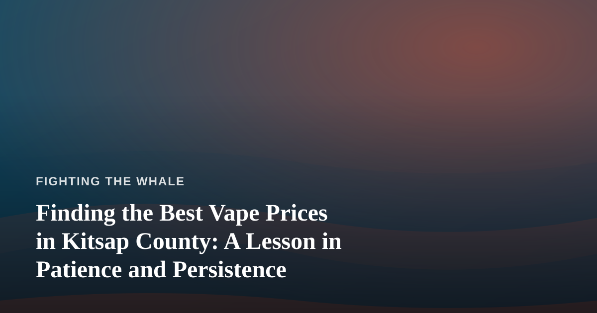 Finding the Best Vape Prices in Kitsap County: A Lesson in Patience and Persistence