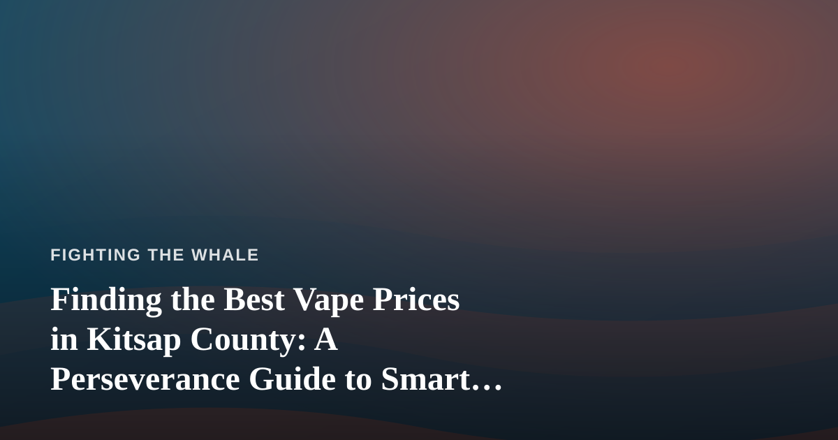 Finding the Best Vape Prices in Kitsap County: A Perseverance Guide to Smart Shopping