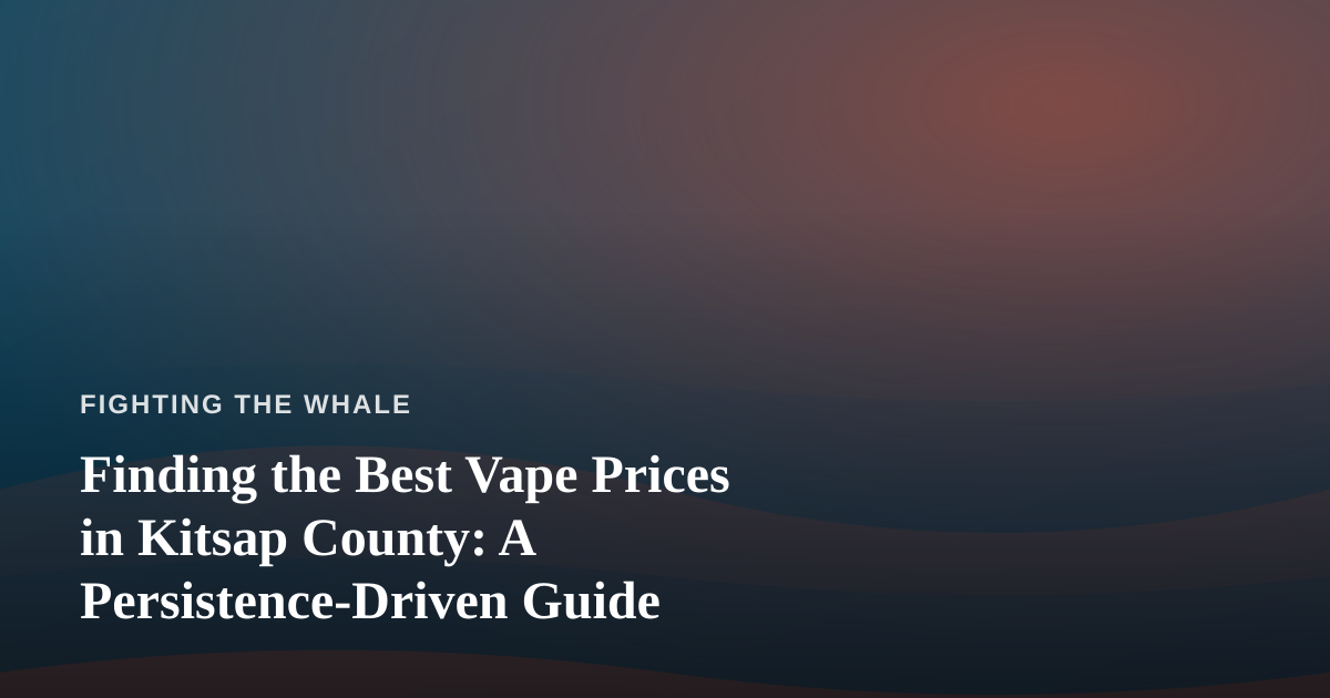 Finding the Best Vape Prices in Kitsap County: A Persistence-Driven Guide
