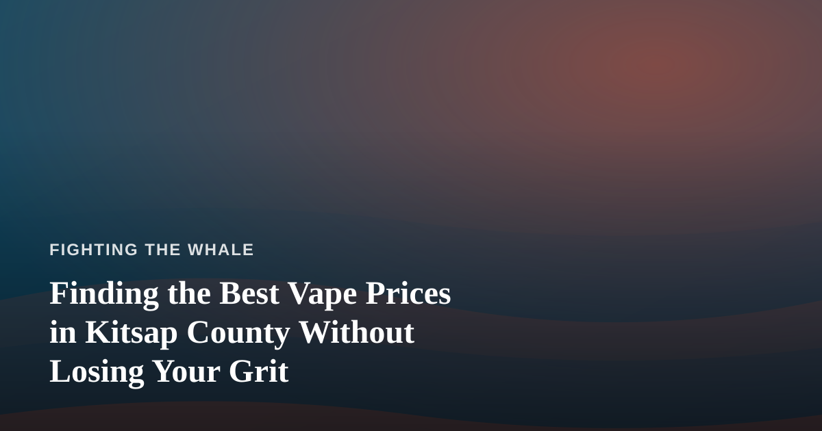 Finding the Best Vape Prices in Kitsap County Without Losing Your Grit