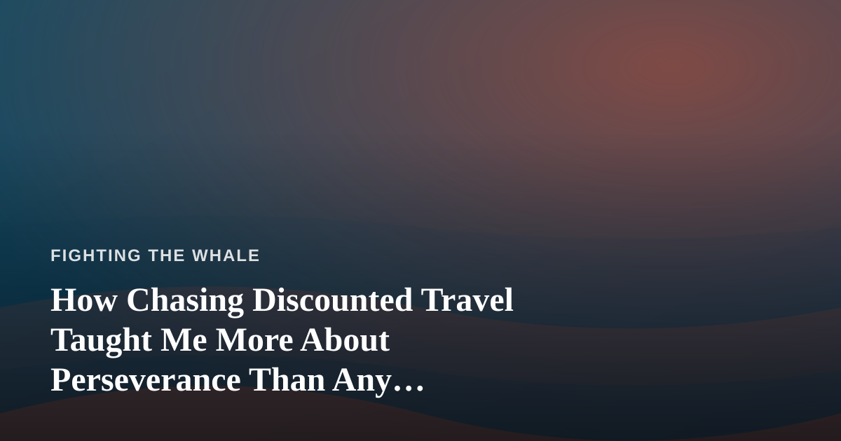 How Chasing Discounted Travel Taught Me More About Perseverance Than Any Self-Help Book