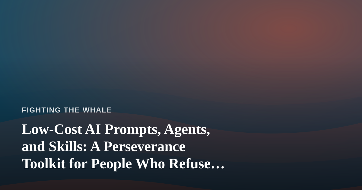 Low-Cost AI Prompts, Agents, and Skills: A Perseverance Toolkit for People Who Refuse to Quit