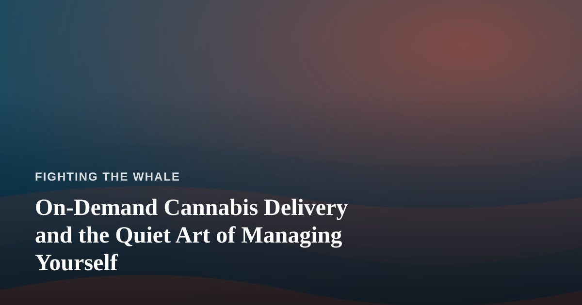 On-Demand Cannabis Delivery and the Quiet Art of Managing Yourself