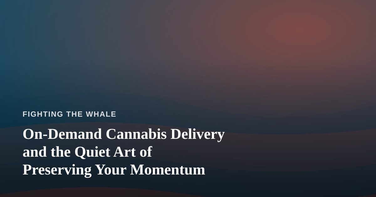 On-Demand Cannabis Delivery and the Quiet Art of Preserving Your Momentum