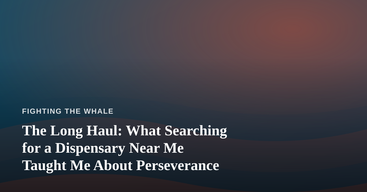The Long Haul: What Searching for a Dispensary Near Me Taught Me About Perseverance