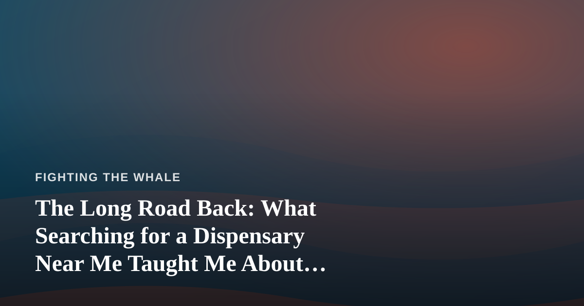 The Long Road Back: What Searching for a Dispensary Near Me Taught Me About Perseverance