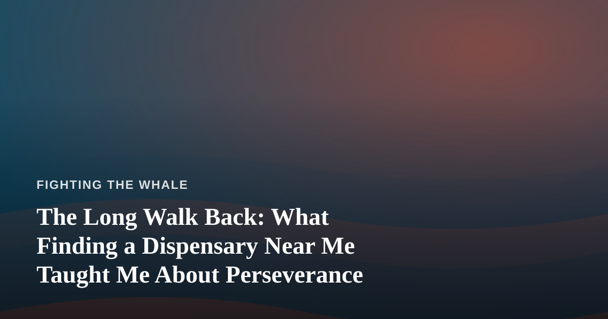 The Long Walk Back: What Finding a Dispensary Near Me Taught Me About Perseverance