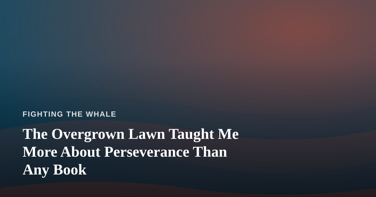 The Overgrown Lawn Taught Me More About Perseverance Than Any Book