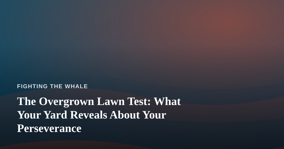 The Overgrown Lawn Test: What Your Yard Reveals About Your Perseverance