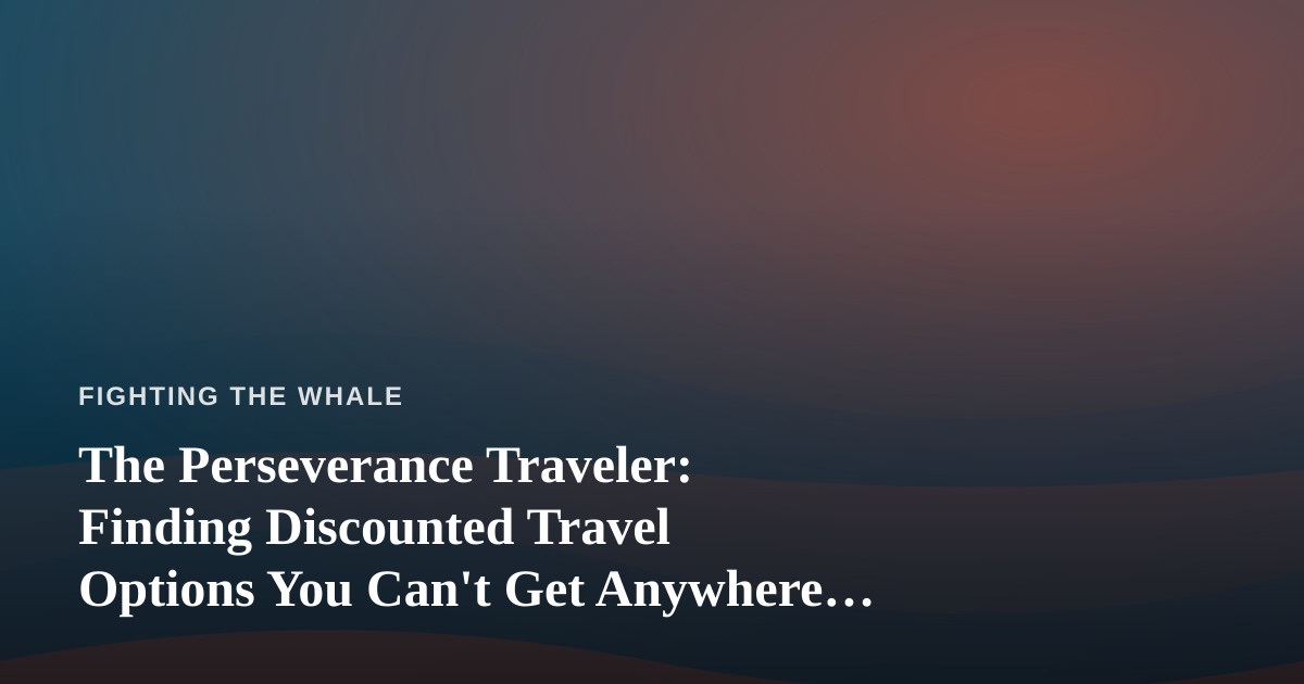 The Perseverance Traveler: Finding Discounted Travel Options You Can’t Get Anywhere Else