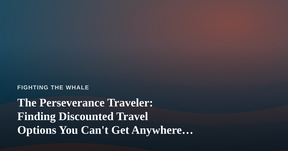 The Perseverance Traveler: Finding Discounted Travel Options You Can’t Get Anywhere Else