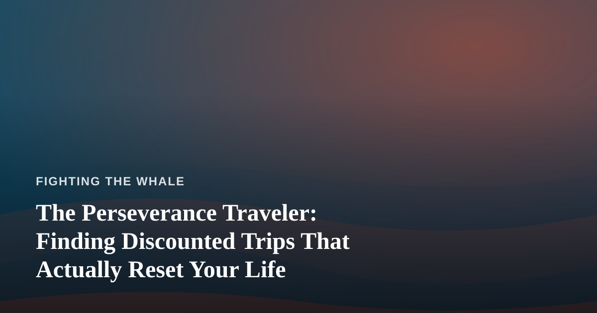 The Perseverance Traveler: Finding Discounted Trips That Actually Reset Your Life