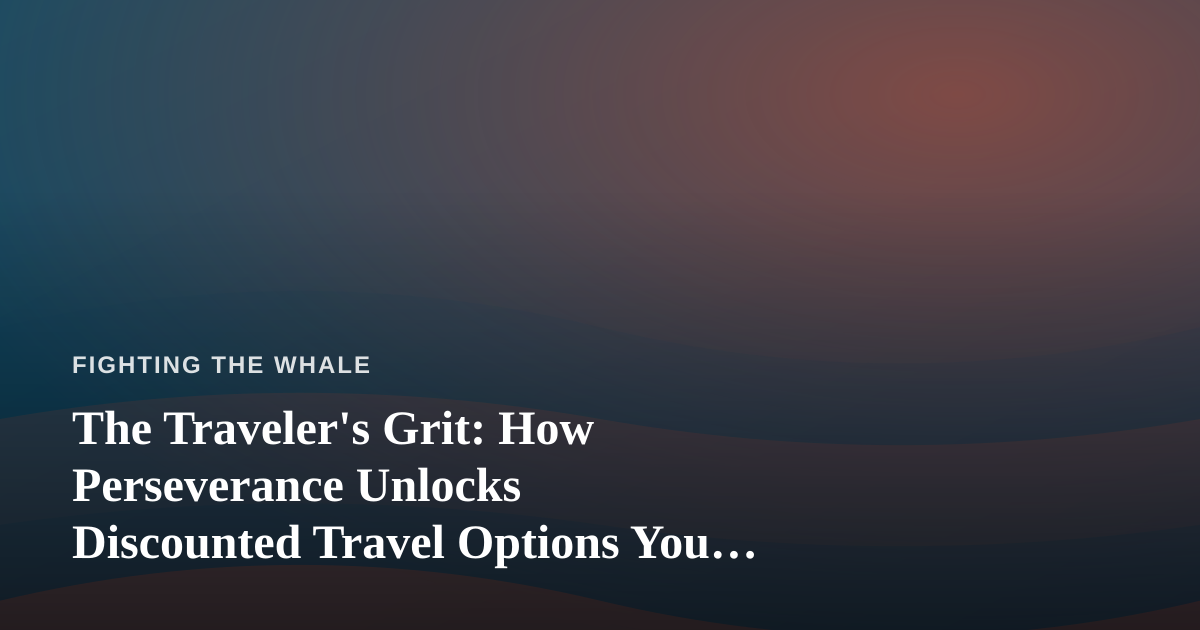 The Traveler’s Grit: How Perseverance Unlocks Discounted Travel Options You Can’t Get Anywhere Else
