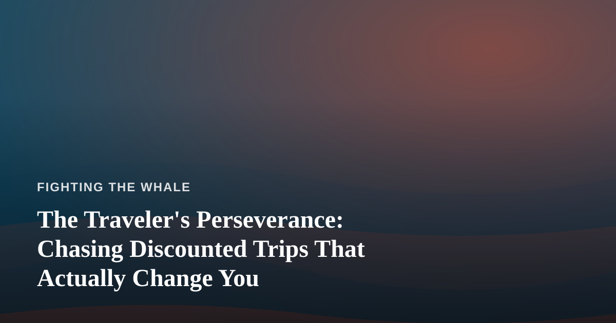 The Traveler’s Perseverance: Chasing Discounted Trips That Actually Change You