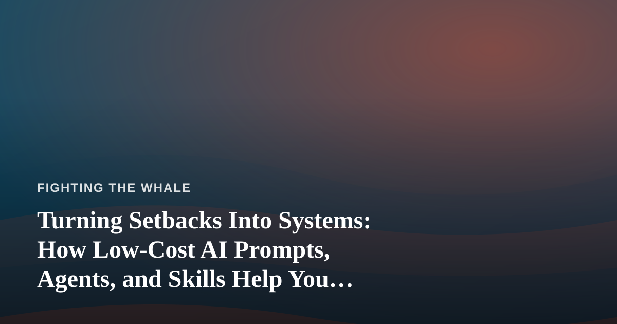 Turning Setbacks Into Systems: How Low-Cost AI Prompts, Agents, and Skills Help You Keep Going
