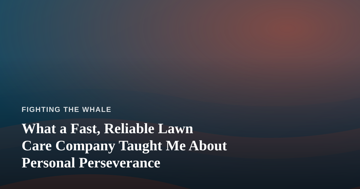 What a Fast, Reliable Lawn Care Company Taught Me About Personal Perseverance