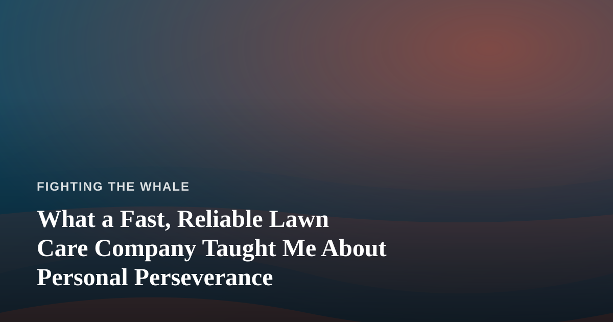 What a Fast, Reliable Lawn Care Company Taught Me About Personal Perseverance