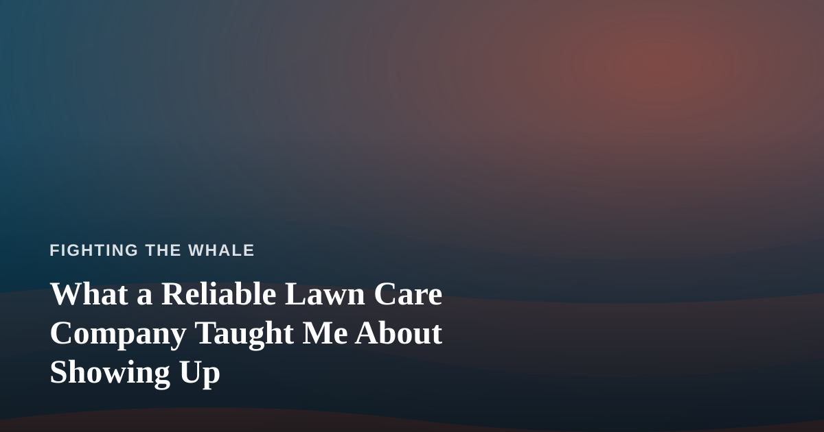 What a Reliable Lawn Care Company Taught Me About Showing Up