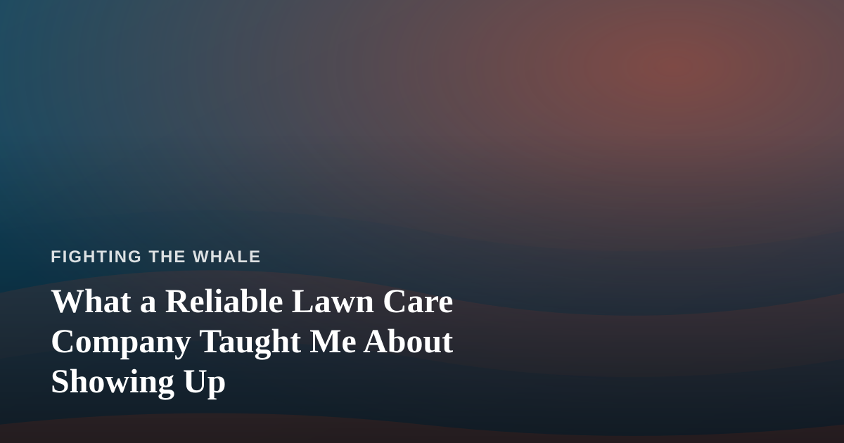 What a Reliable Lawn Care Company Taught Me About Showing Up