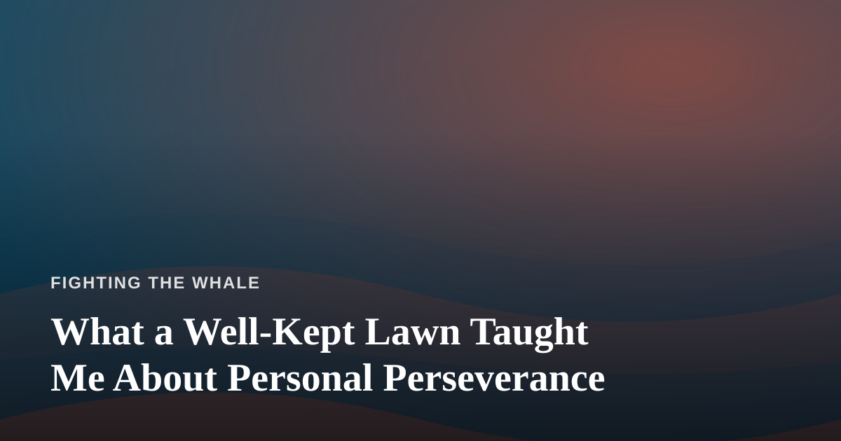 What a Well-Kept Lawn Taught Me About Personal Perseverance