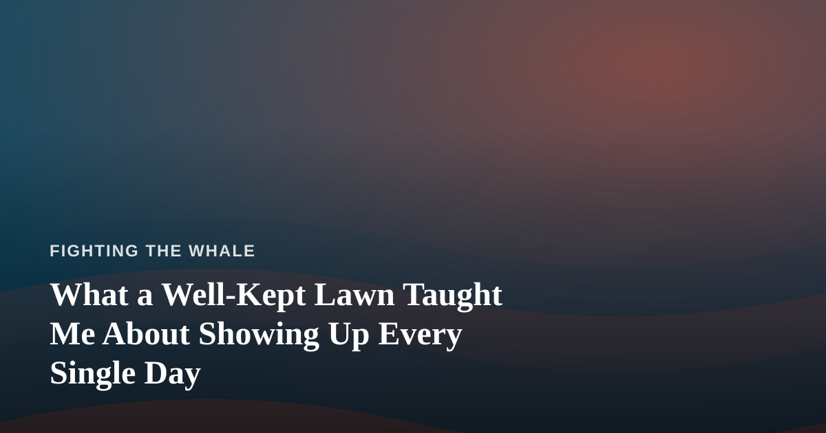 What a Well-Kept Lawn Taught Me About Showing Up Every Single Day