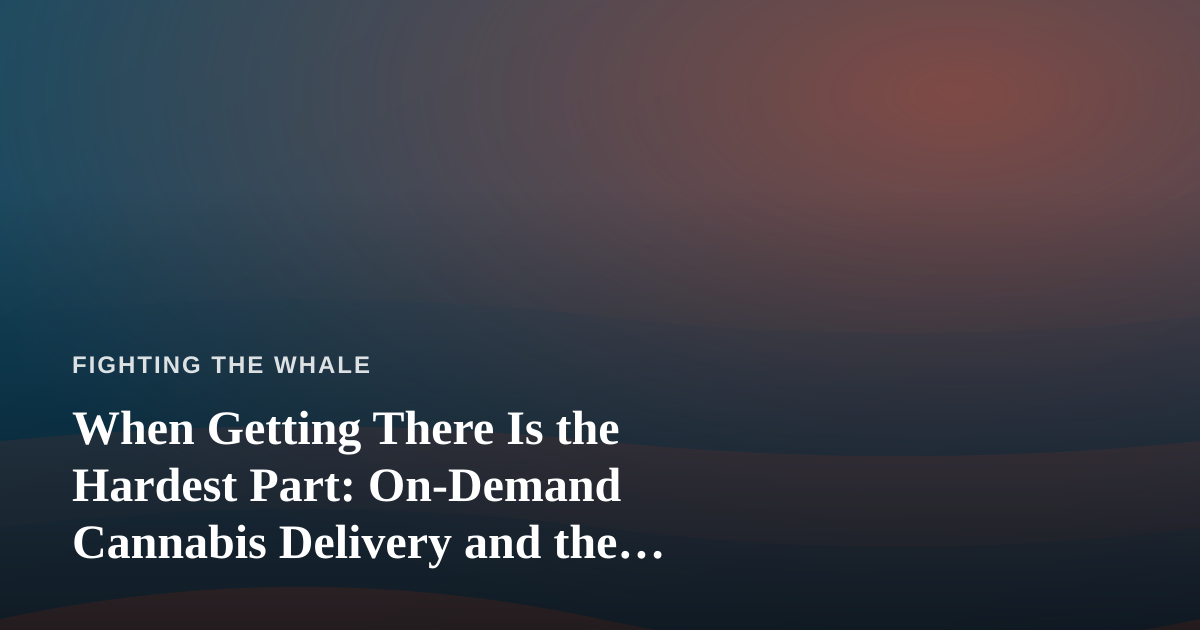 When Getting There Is the Hardest Part: On-Demand Cannabis Delivery and the Quiet Work of Perseverance