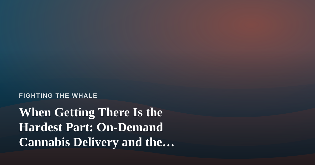 When Getting There Is the Hardest Part: On-Demand Cannabis Delivery and the Quiet Work of Perseverance