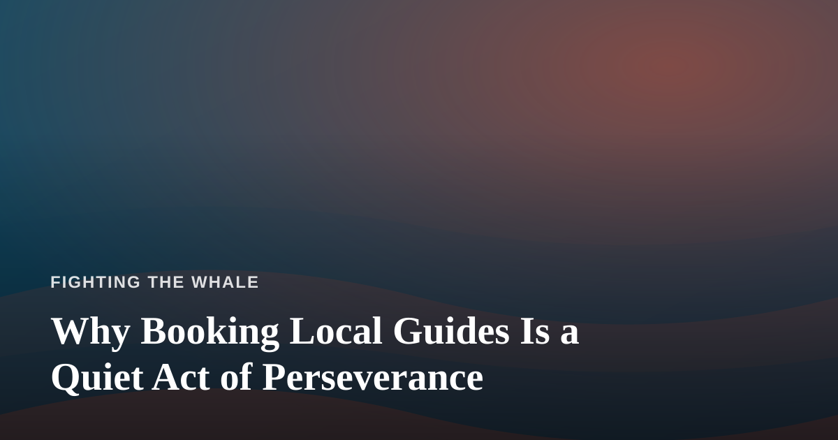 Why Booking Local Guides Is a Quiet Act of Perseverance
