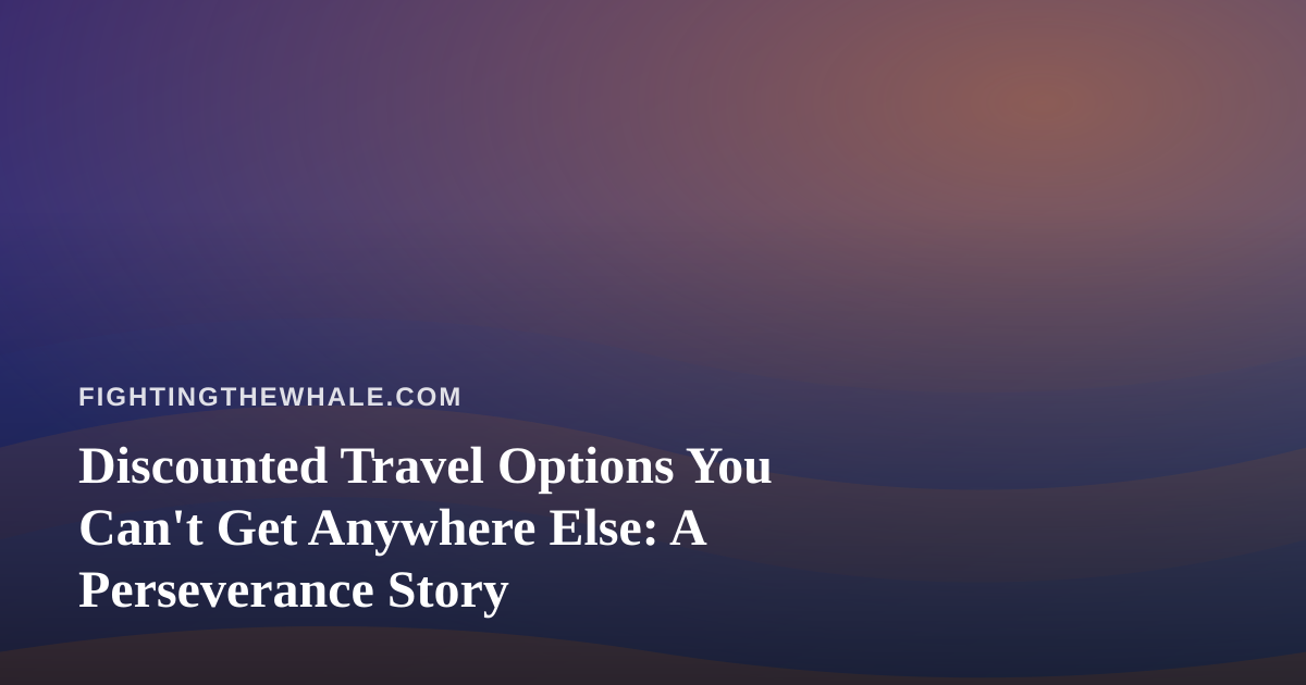Discounted Travel Options You Can’t Get Anywhere Else: A Perseverance Story