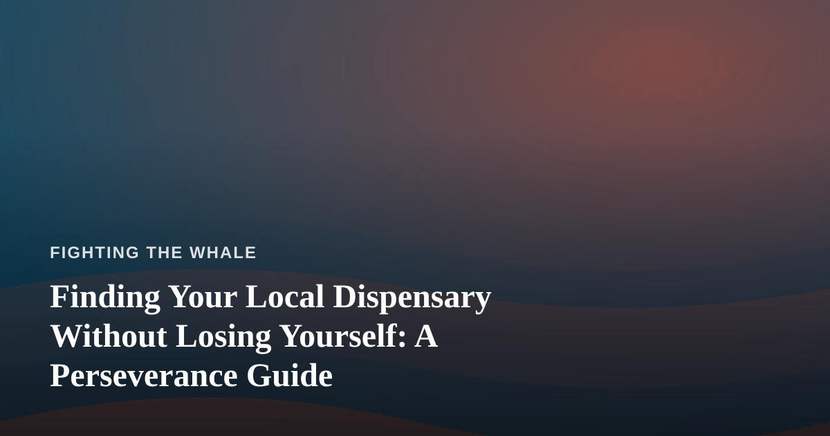 Finding Your Local Dispensary Without Losing Yourself: A Perseverance Guide