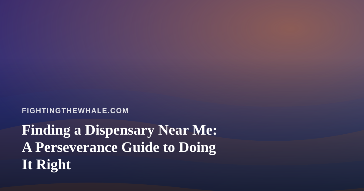 Finding a Dispensary Near Me: A Perseverance Guide to Doing It Right