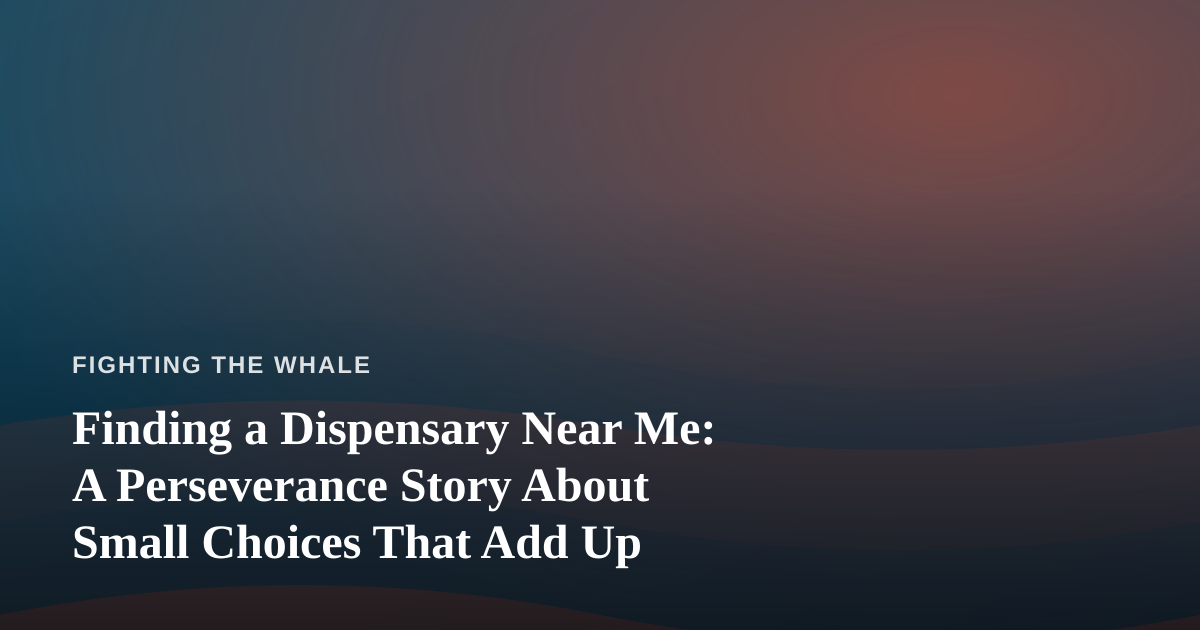 Finding a Dispensary Near Me: A Perseverance Story About Small Choices That Add Up