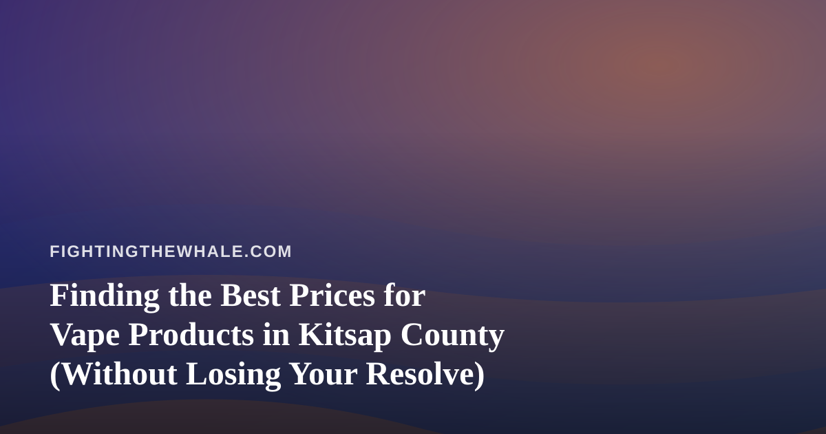 Finding the Best Prices for Vape Products in Kitsap County (Without Losing Your Resolve)