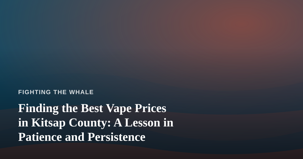 Finding the Best Vape Prices in Kitsap County: A Lesson in Patience and Persistence