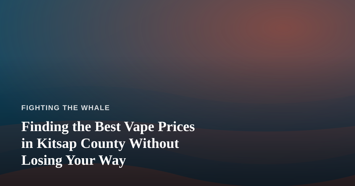 Finding the Best Vape Prices in Kitsap County Without Losing Your Way